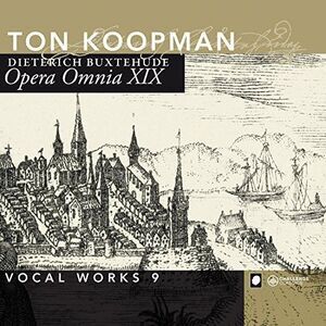Buxtehude / Koopman / Amsterdam Baroque - Complete Works 19: Vocal Works 9